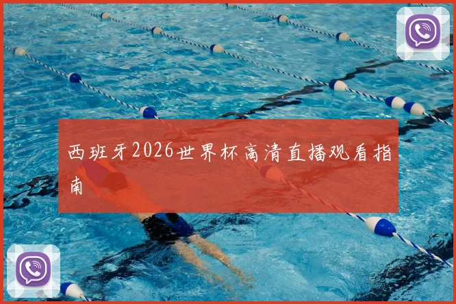 西班牙2026世界杯高清直播观看指南
