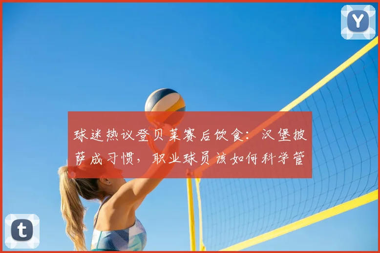 球迷热议登贝莱赛后饮食:汉堡披萨成习惯,职业球员该如何科学管理饮食?